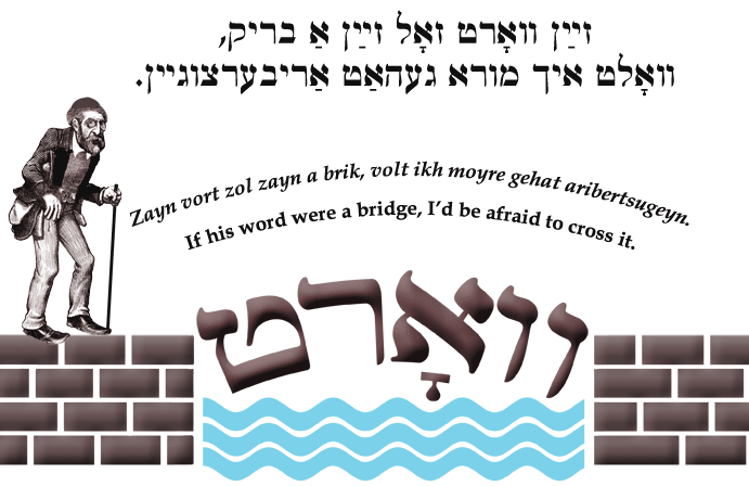 Yiddish: If his word were a bridge, I'd be afraid to cross it.