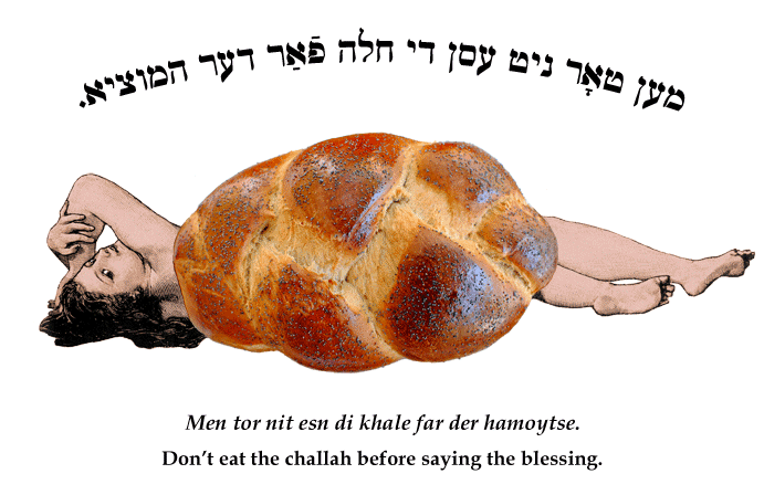 Yiddish: One mustn't eat the challah before saying the blessing.