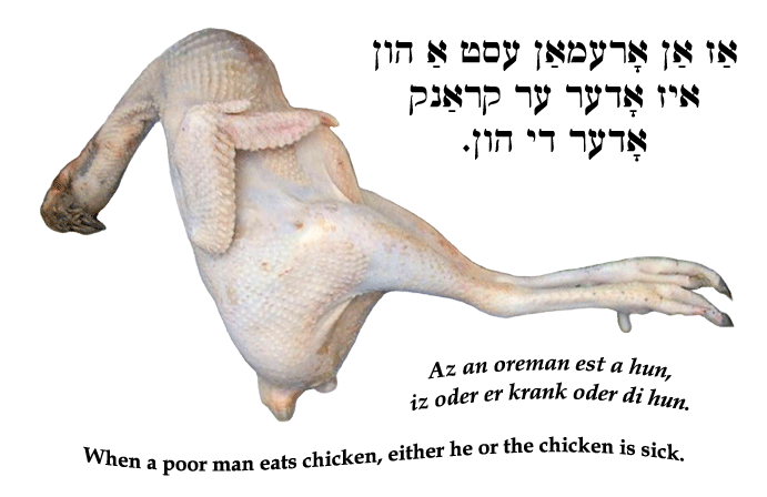 Yiddish: When a poor man eats chicken, either he or the chicken is sick.