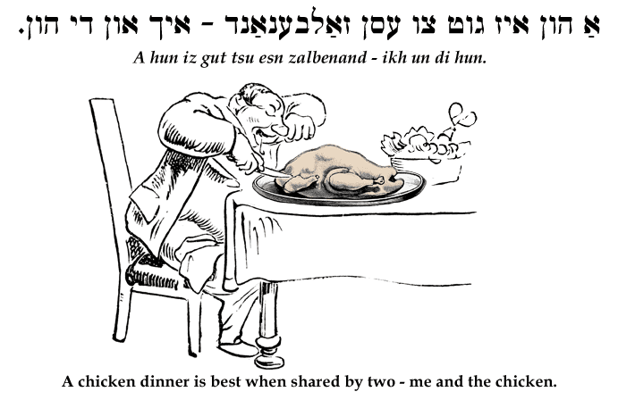 Yiddish: A chicken dinner is best when shared by two - me and the chicken.