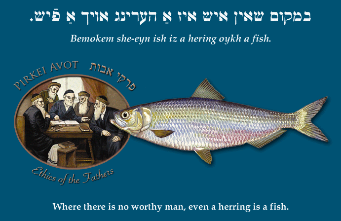Yiddish: Where there is no worthy man, even a herring is a fish.