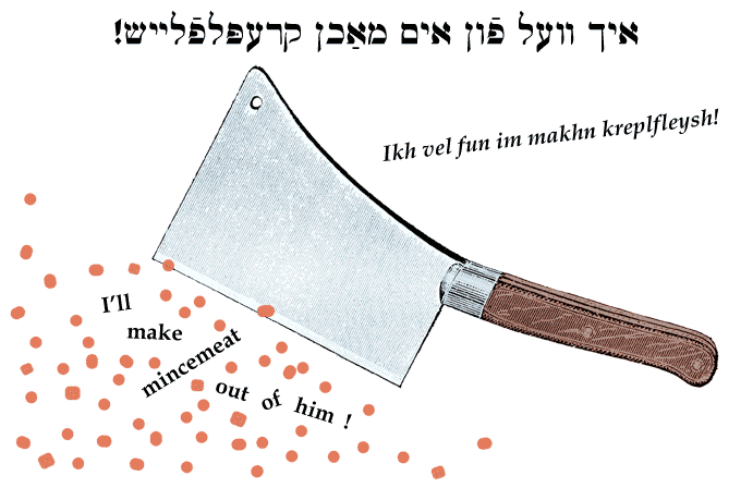 Yiddish: I'll make mincemeat out of him!