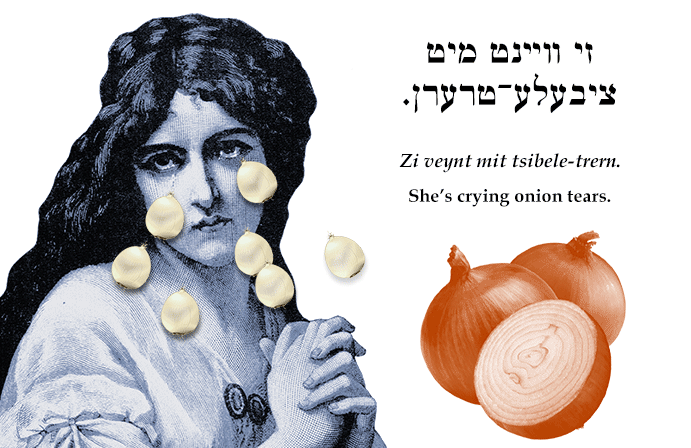 Yiddish: She's crying onion tears.
