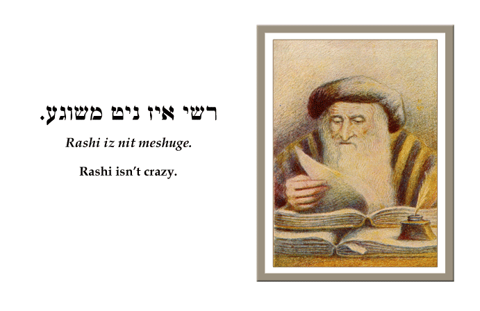 Yiddish: Rashi isn't crazy.