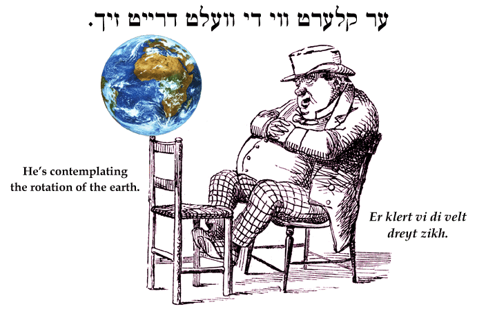 Yiddish: He's contemplating the rotation of the earth.