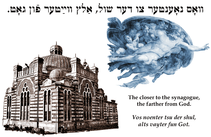 Yiddish: The closer to the synagogue, the farther from God.