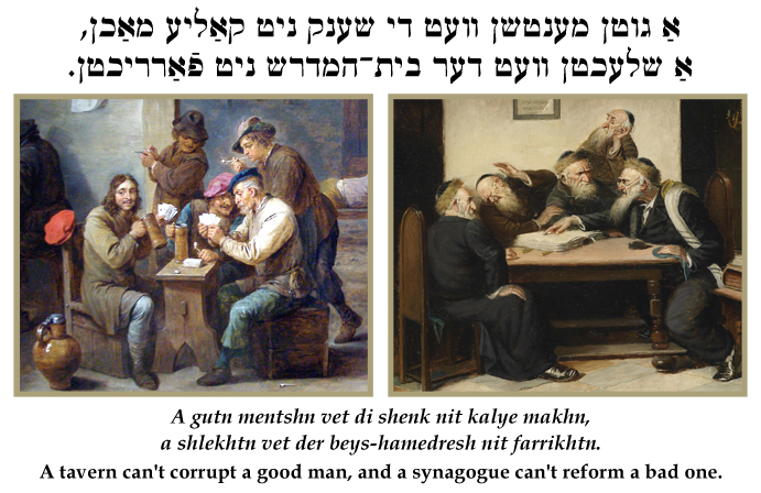 Yiddish: A tavern can't corrupt a good man, and a synagogue can't reform a bad one.