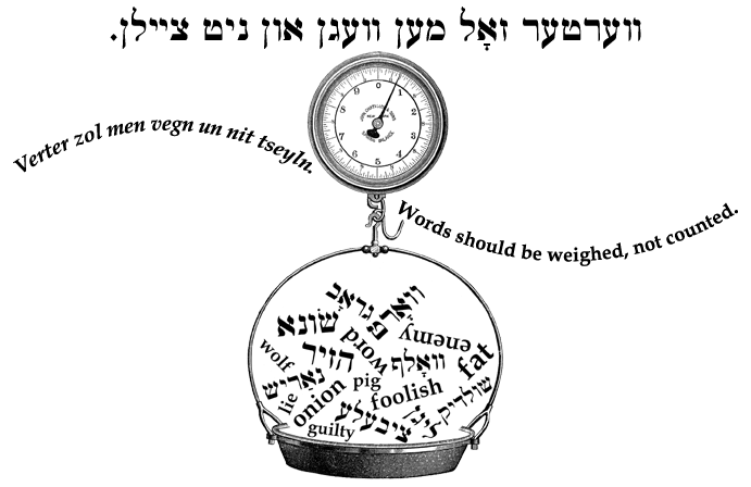 Yiddish: Words should be weighed, not counted.