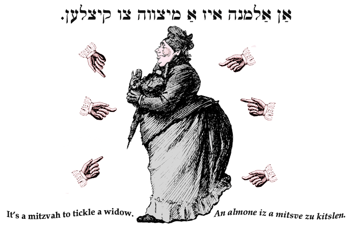 Yiddish: It's a mitzvah to tickle a widow.