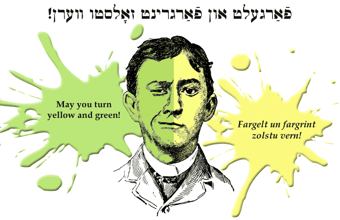 Yiddish: May you turn yellow and green!