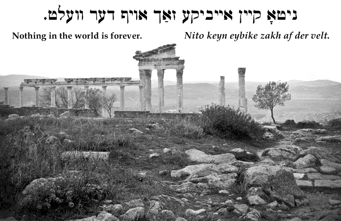 Yiddish: Nothing in the world is forever.